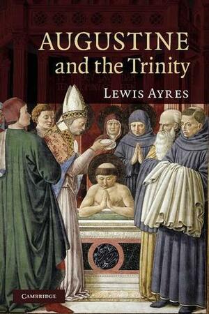 Augustine and the Trinity by Lewis Ayres