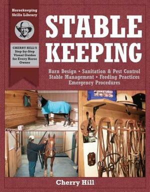 Stablekeeping: A Visual Guide to Safe and Healthy Horsekeeping by Cherry Hill, Richard Klimesh