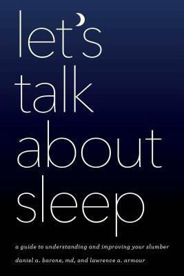 Let's Talk about Sleep: A Guide to Understanding and Improving Your Slumber by Lawrence A. Armour, Daniel A. Barone