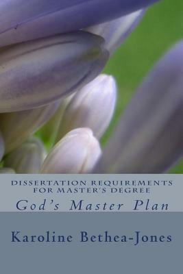 Dissertation Requirements for Master's Degree: God's Master Plan by Karoline Bethea-Jones