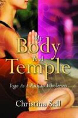 My Body is a Temple: Yoga as a Path to Wholeness by Christina Sell