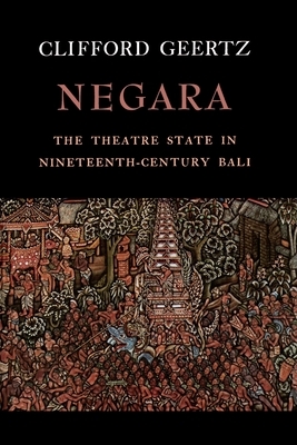 Negara: The Theatre State in Nineteenth-Century Bali by Clifford Geertz