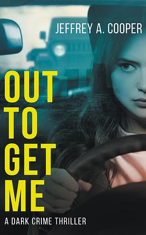Out to Get Me - A Dark Crime Thriller by Jeffrey A. Cooper, Jeffrey A. Cooper
