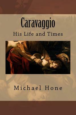 Caravaggio: His Life and Times by Michael Hone