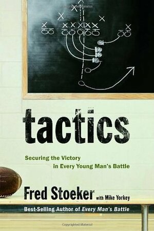 Tactics: Securing the Victory in Every Young Man's Battle by Mike Yorkey, Fred Stoeker