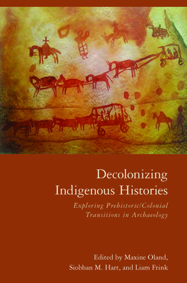 Decolonizing Indigenous Histories: Exploring Prehistoric/Colonial Transitions in Archaeology by 