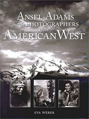 Ansel Adams and the Photographers of the American West by Eva Weber, Ansel Adams