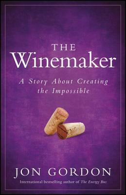 The Winemaker: A Story about Creating the Impossible by Jon Gordon