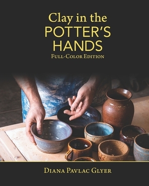 Clay in the Potter's Hands: Full-Color Edition by Diana Pavlac Glyer