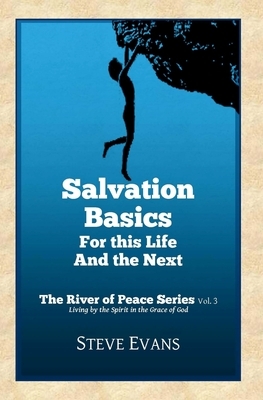 Salvation Basics: How to Get Saved and Stay Saved by Steve Evans