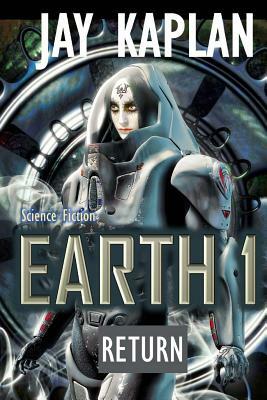 Science Fiction: Earth 1: Return by Jay Kaplan