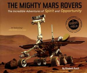 The Mighty Mars Rovers: The Incredible Adventures of Spirit and Opportunity by Elizabeth Rusch