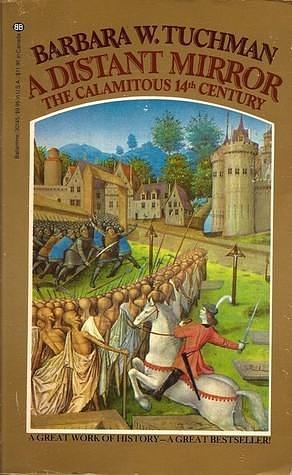 A Distant Mirror: the Calamitous 14th Century by Barbara W. Tuchman, Barbara W. Tuchman