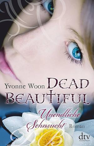 Dead Beautiful - Unendliche Sehnsucht: Roman by Yvonne Woon