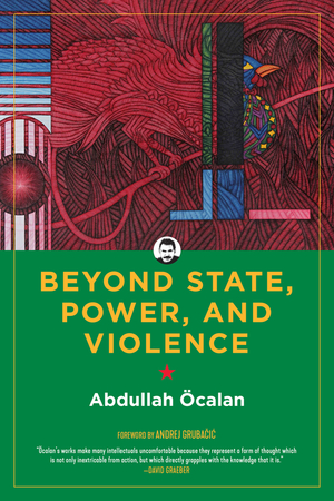 Beyond State, Power, and Violence by International Initiative, Andrej Grubačić, Abdullah Öcalan