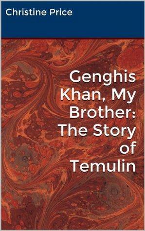 Genghis Khan, My Brother: The Story of Temulin by Adrienne Price, Christine Price