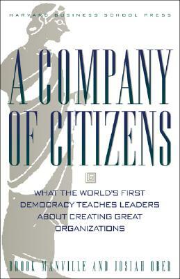 A Company of Citizens: What the World's First Democracy Teaches Leaders about Creating Great Organizations by Brook Manville, Josiah Ober