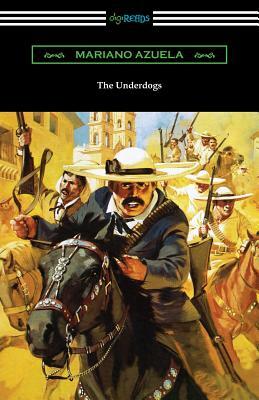 The Underdogs: A Novel of the Mexican Revolution by Mariano Azuela