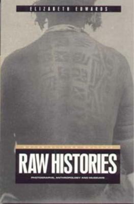 Raw Histories: Photographs, Anthropology and Museums by Elizabeth Edwards