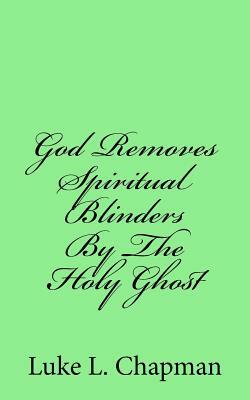 God Removes Spiritual Blinders By The Holy Ghost by The Village Carpenter, Luke L. Chapman