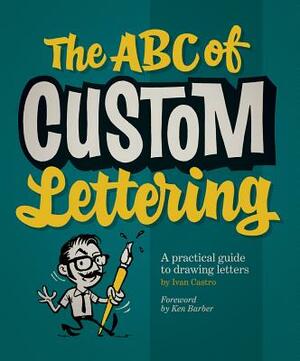 The ABC of Custom Lettering: A Practical Guide to Drawing Letters by Ivan Castro
