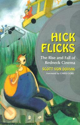 Hick Flicks: The Rise and Fall of Redneck Cinema by Scott Von Doviak