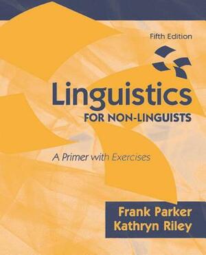 Linguistics for Non-Linguists: A Primer with Exercises by Kathryn Riley, Frank Parker