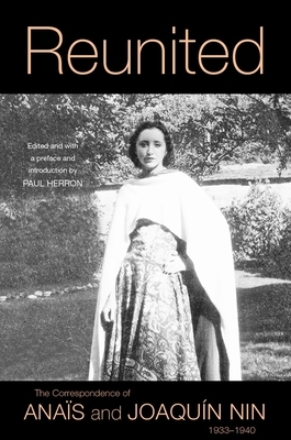 Reunited: The Correspondence of Anaïs and Joaquín Nin, 1933-1940 by Joaquín Nin, Anaïs Nin