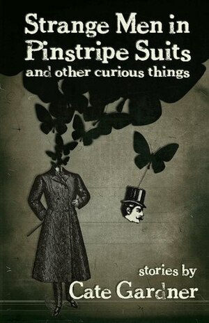 Strange Men in Pinstripe Suits & Other Curious Things by Cate Gardner