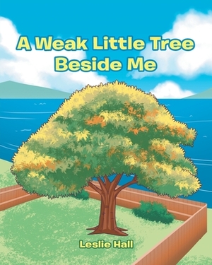 A Weak Little Tree Beside Me by Leslie Hall