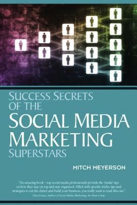 Success Secrets of the Social Media Marketing Superstars by Mitch Meyerson