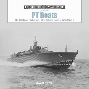 PT Boats: The US Navy's Fast Attack Patrol Torpedo Boats in World War II by David Doyle