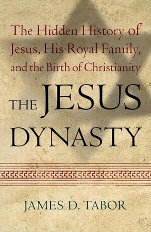 Jesus Dynasty, The: Stunning New Evidence About The Hidden History Of Jesus by James D. Tabor