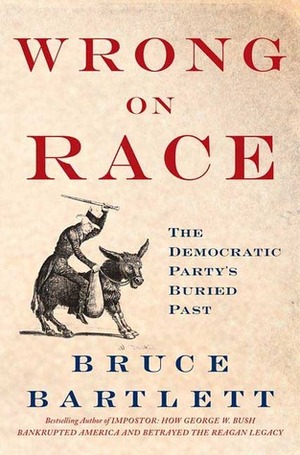 Wrong on Race: The Democratic Party's Buried Past by Bruce Bartlett