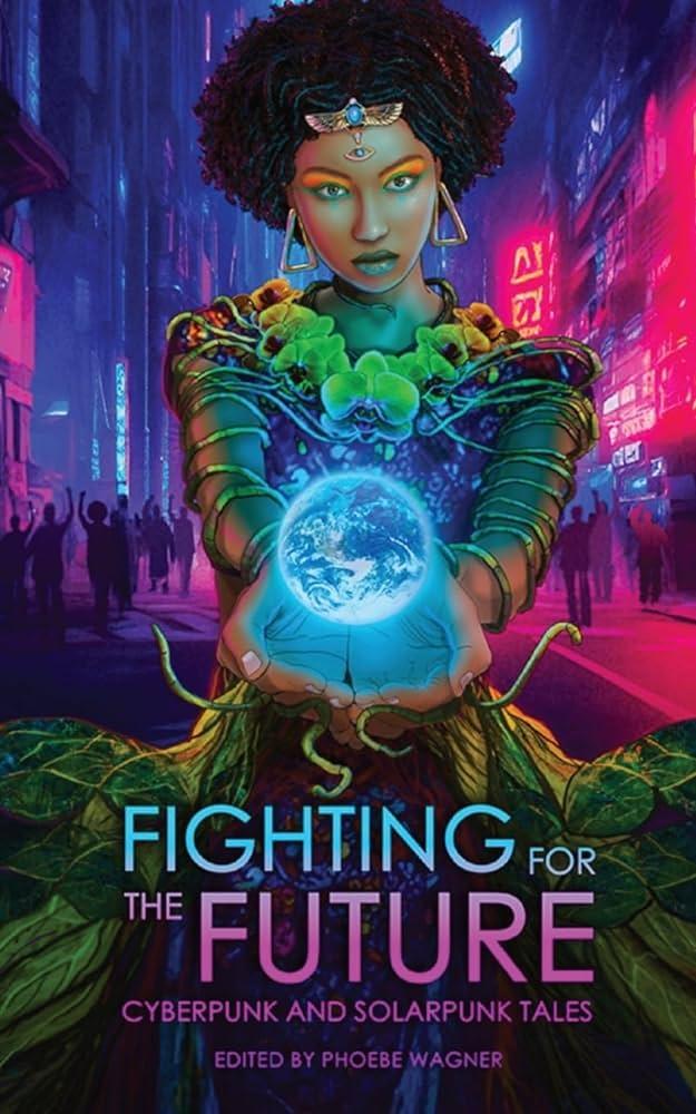 Fighting for the Future: Cyberpunk and Solarpunk Tales by Phoebe Wagner ...