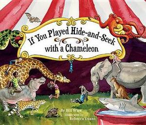 If You Played Hide-And-Seek with a Chameleon by Rebecca Evans, Bill Wise