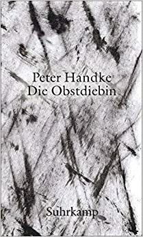 Die Obstdiebin - oder - Einfache Fahrt ins Landesinnere by Peter Handke