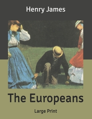 The Europeans: Large Print by Henry James