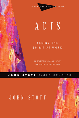 Acts: Seeing the Spirit at Work by John Stott