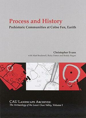 Prehistoric Communities at Colne Fen, Earith: Bronze Age Fieldsystems, Ring-Ditch Cemeteries and Iron Age Settlement by Christopher Evans, Matt Brudenell, Ricky Patten, Roddy Regan