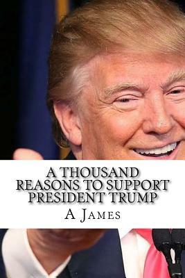 A Thousand Reasons to Support President Trump by A. James