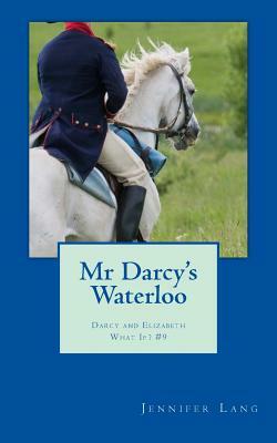 Mr Darcy's Waterloo: Darcy and Elizabeth What If? #9 by Jennifer Lang