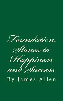 Foundation Stones to Happiness and Success by James Allen