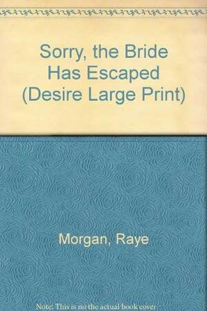 Sorry, the Bride Has Escaped by Raye Morgan, Helen Conrad