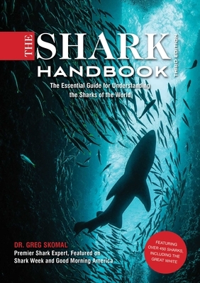 The Shark Handbook: Third Edition: The Essential Guide for Understanding the Sharks of the World by Greg Skomal