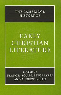 The Cambridge History of Early Christian Literature by Lewis Ayres, Frances M. Young, Andrew Louth