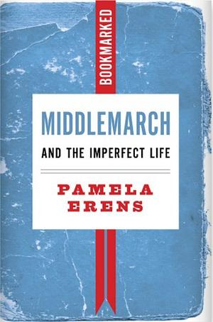 Middlemarch and the Imperfect Life: Bookmarked by Pamela Erens