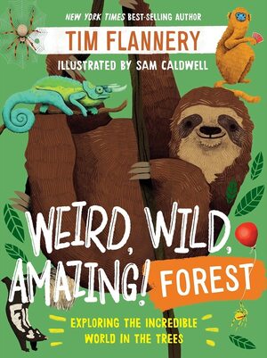 Weird, Wild, Amazing! Forest: Exploring the Incredible World in the Trees by Sam Caldwell, Tim Flannery