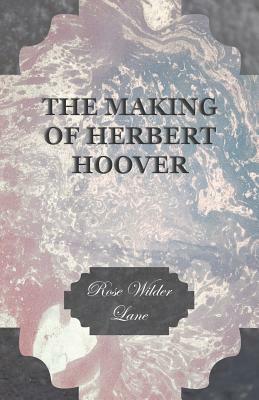 The Making of Herbert Hoover by Rose Wilder Lane