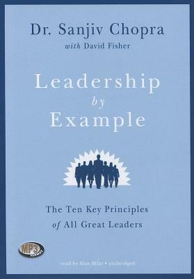 Leadership by Example: The Ten Key Principles of All Great Leaders by Dr Sanjiv Chopra